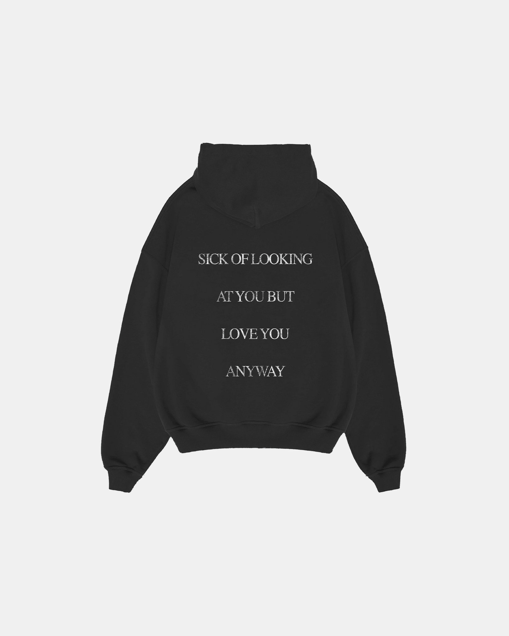 SICK OF LOOKIN AT YOU HOODIE